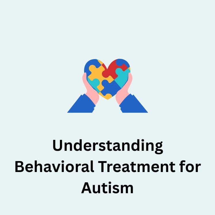 Behavioral Treatment for Autism — Understanding Effective Interventions for Children with Autism Spectrum Disorder (ASD)